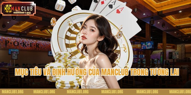 Mục tiêu và định hướng của Manclub trong tương lai